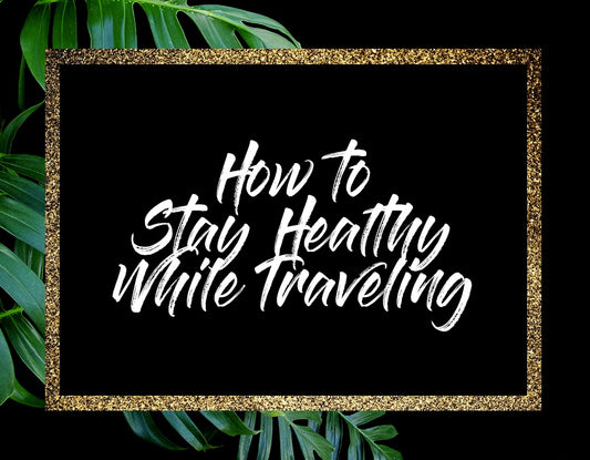 How to Stay Healthy While Traveling: Tips and Tricks